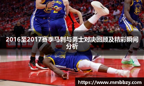 2016至2017赛季马刺与勇士对决回顾及精彩瞬间分析
