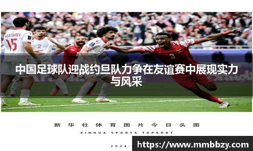 中国足球队迎战约旦队力争在友谊赛中展现实力与风采